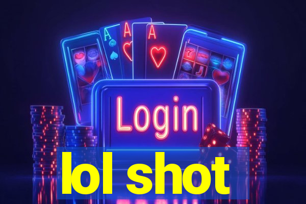 lol shot